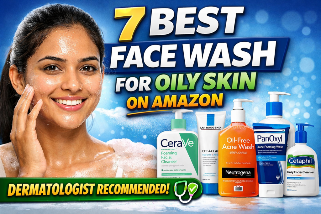 Best Face Wash for Oily Skin on Amazon – Dermatologist Recommended (2026 Guide)